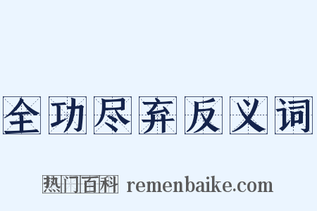 全功尽弃反义词是什么意思的图片